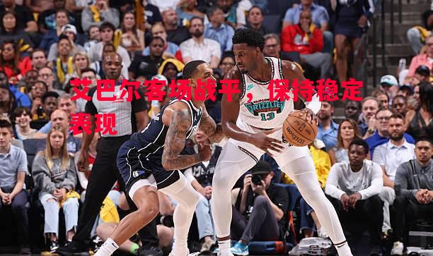 艾巴尔客场战平，保持稳定表现