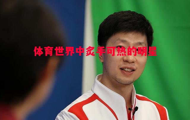 体育世界中炙手可热的明星 体育世界中炙手可热的明星