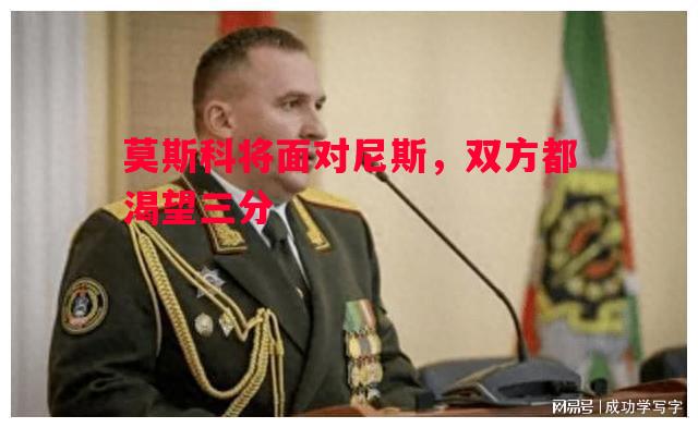 莫斯科将面对尼斯，双方都渴望三分