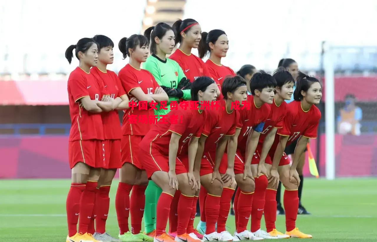 中国女足勇夺亚洲杯，成为赛场新王者！