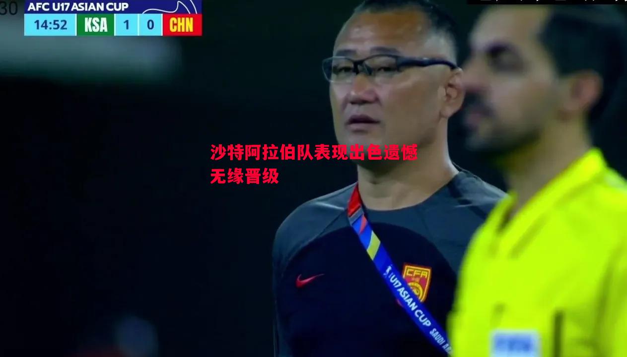 沙特阿拉伯队表现出色遗憾无缘晋级