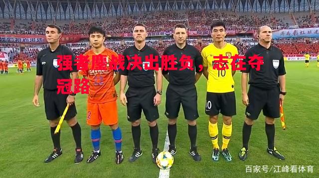 强者鏖战决出胜负，志在夺冠路